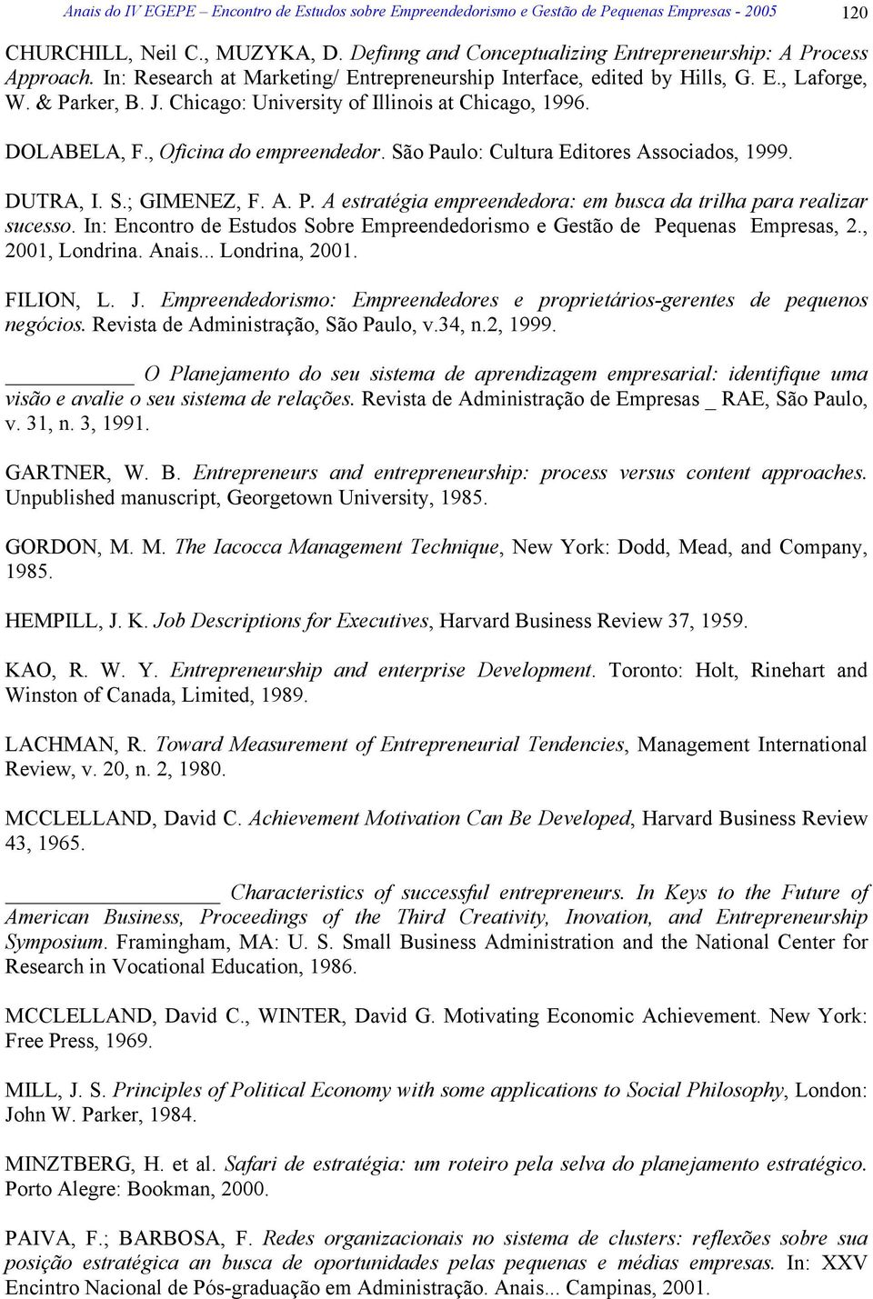 São Paulo: Cultura Editores Associados, 1999. DUTRA, I. S.; GIMENEZ, F. A. P. A estratégia empreendedora: em busca da trilha para realizar sucesso.