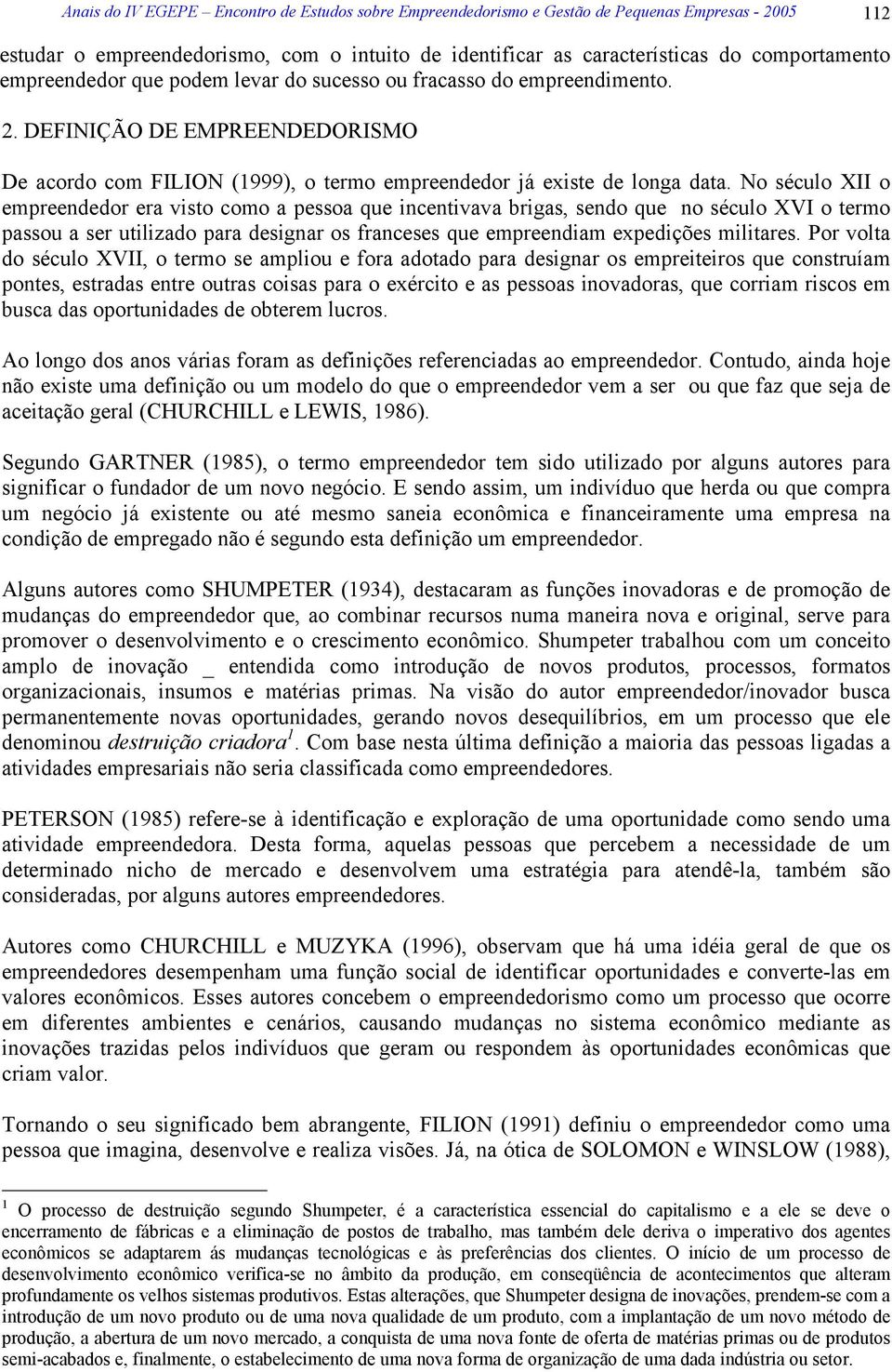 No século XII o empreendedor era visto como a pessoa que incentivava brigas, sendo que no século XVI o termo passou a ser utilizado para designar os franceses que empreendiam expedições militares.