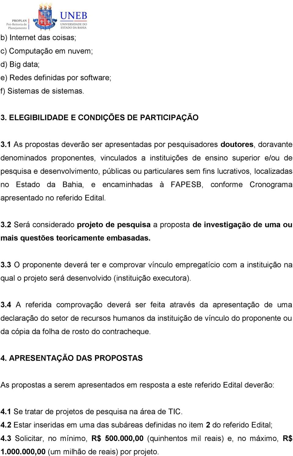particulares sem fins lucrativos, localizadas no Estado da Bahia, e encaminhadas à FAPESB, conforme Cronograma apresentado no referido Edital. 3.