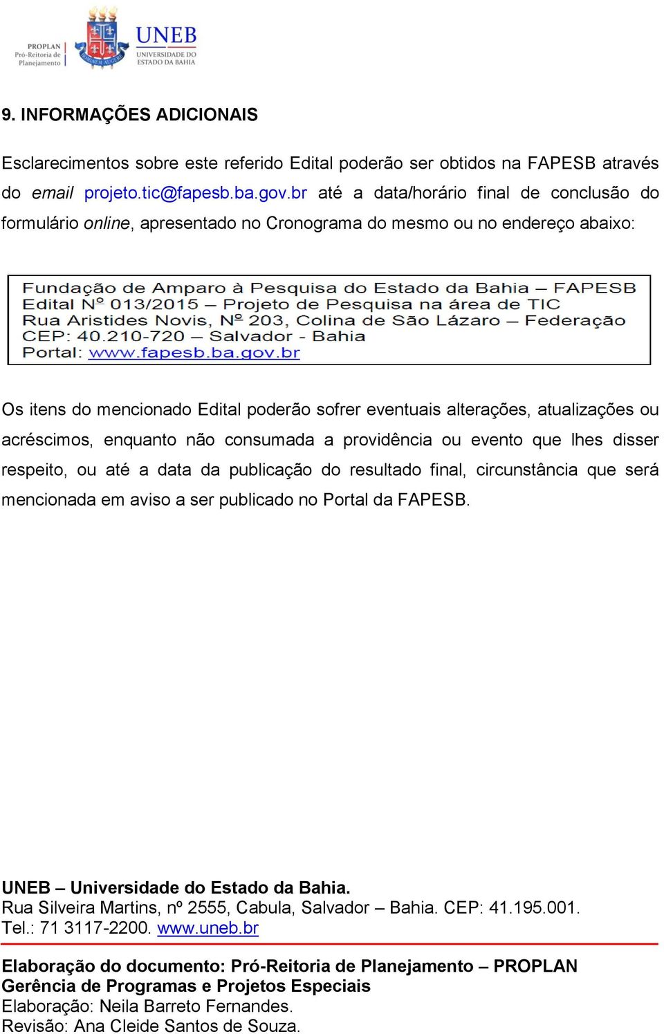 atualizações ou acréscimos, enquanto não consumada a providência ou evento que lhes disser respeito, ou até a data da publicação do resultado final, circunstância que será mencionada em aviso a ser