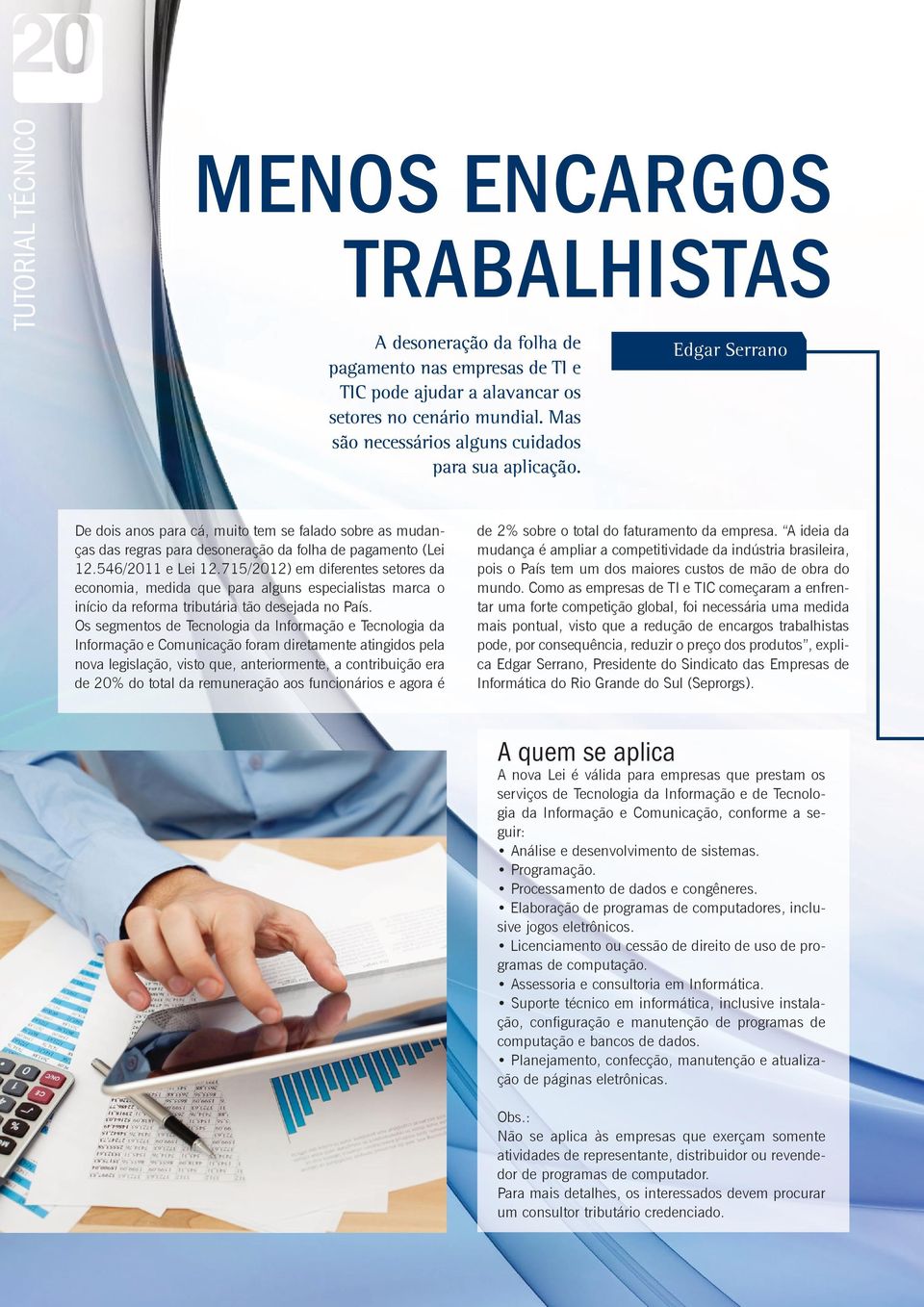 546/2011 e Lei 12.715/2012) em diferentes setores da economia, medida que para alguns especialistas marca o início da reforma tributária tão desejada no País.