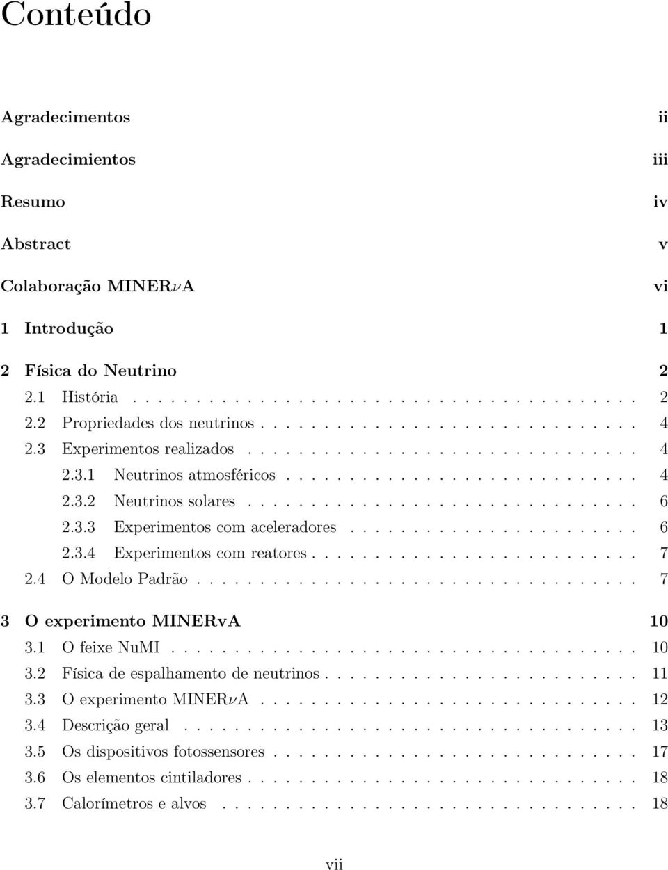 3.3 Experimentos com aceleradores....................... 6 2.3.4 Experimentos com reatores.......................... 7 2.4 O Modelo Padrão................................... 7 3 O experimento MINERvA 10 3.