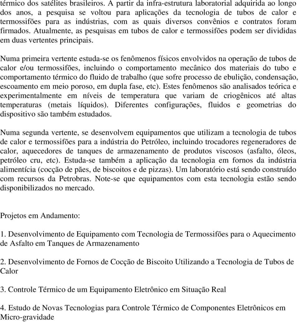 convênios e contratos foram firmados. Atualmente, as pesquisas em tubos de calor e termossifões podem ser divididas em duas vertentes principais.