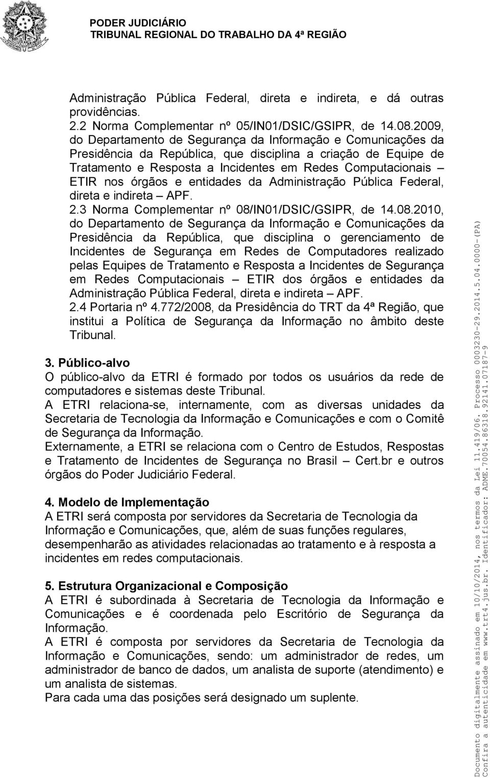 órgãos e entidades da Administração Pública Federal, direta e indireta APF. 2.3 Norma Complementar nº 08/