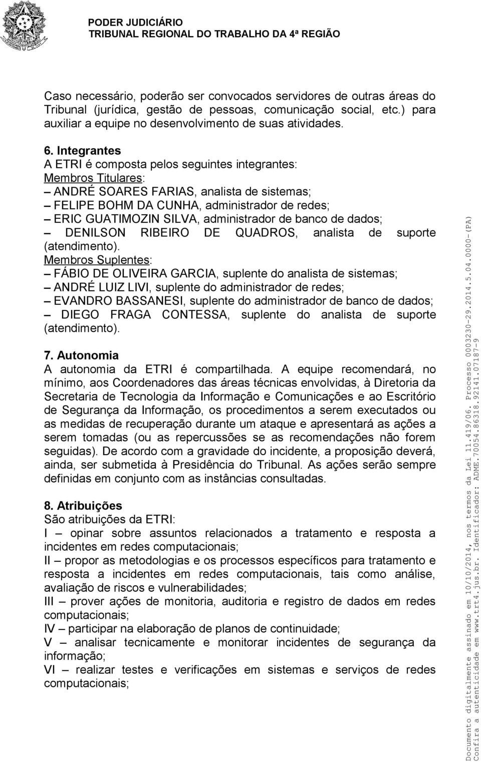 administrador de banco de dados; DENILSON RIBEIRO DE QUADROS, analista de suporte (atendimento).