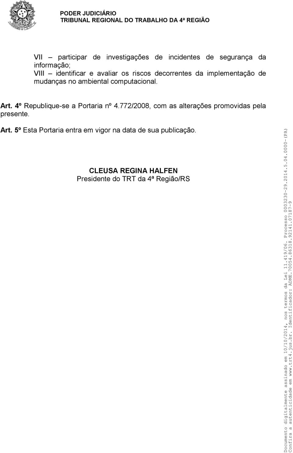 4º Republique-se a Portaria nº 4.772/2008, com as alterações promovidas pela presente. Art.