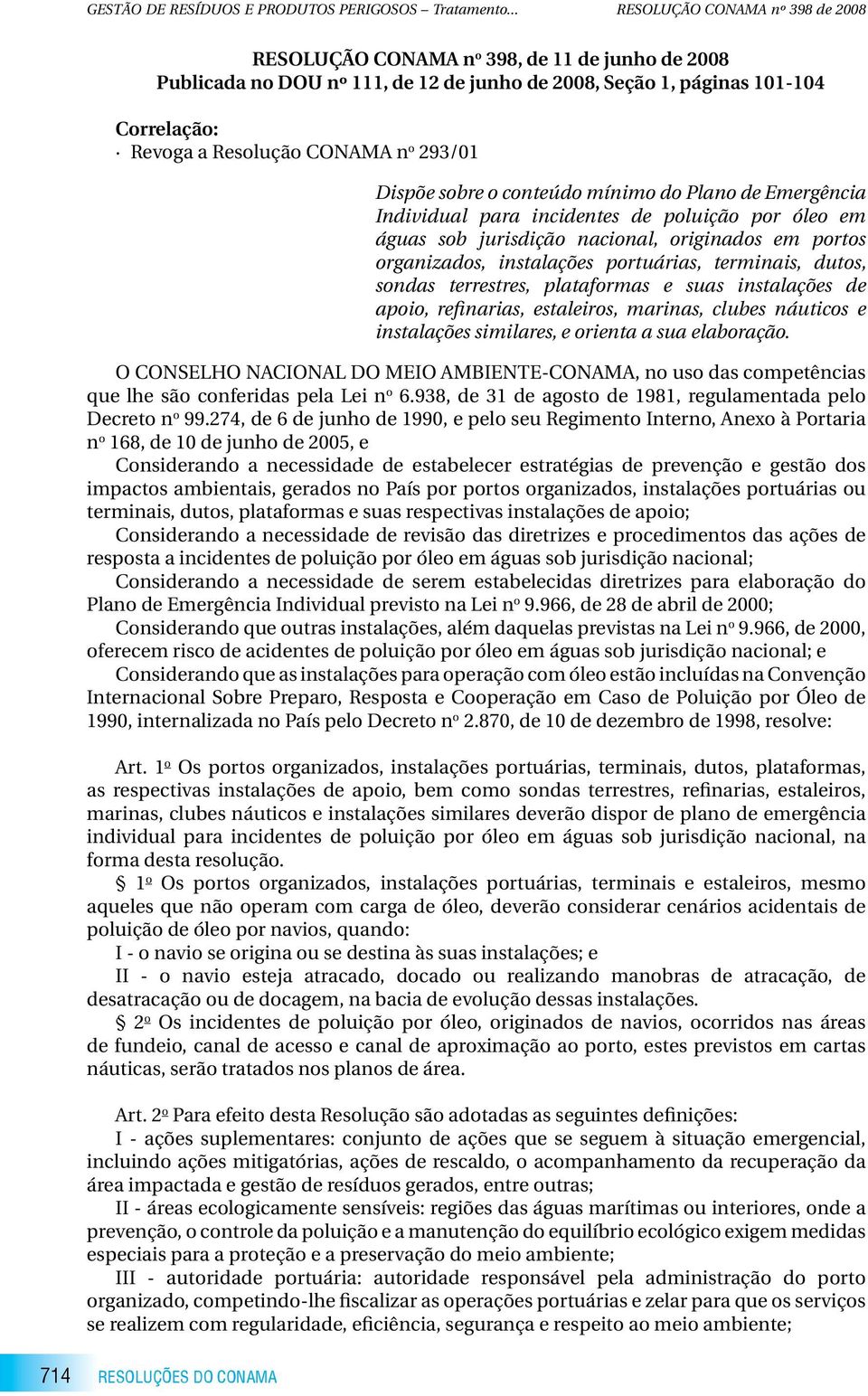 terrestres, plataformas e suas instalações de apoio, refinarias, estaleiros, marinas, clubes náuticos e instalações similares, e orienta a sua elaboração.