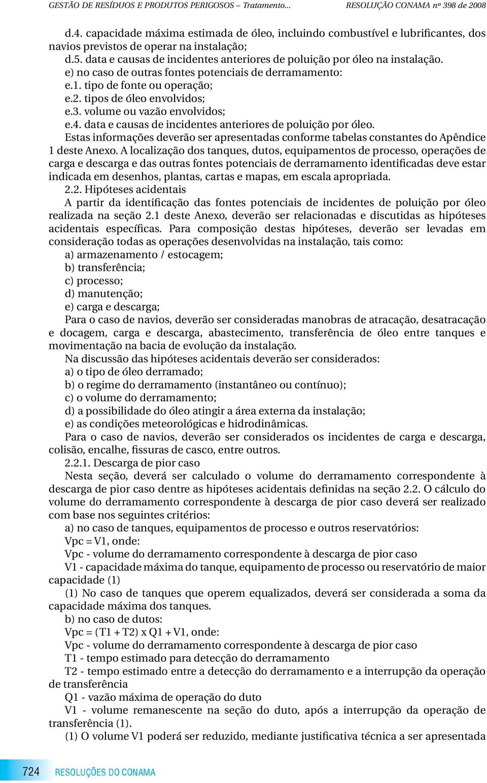 volume ou vazão envolvidos; e.4. data e causas de incidentes anteriores de poluição por óleo. Estas informações deverão ser apresentadas conforme tabelas constantes do Apêndice 1 deste Anexo.