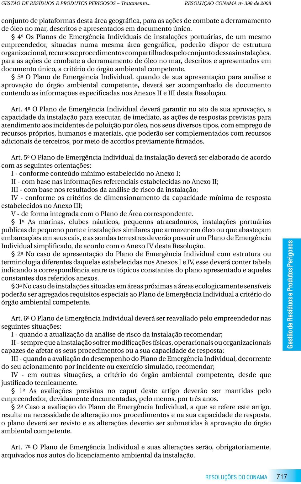 compartilhados pelo conjunto dessas instalações, para as ações de combate a derramamento de óleo no mar, descritos e apresentados em documento único, a critério do órgão ambiental competente.