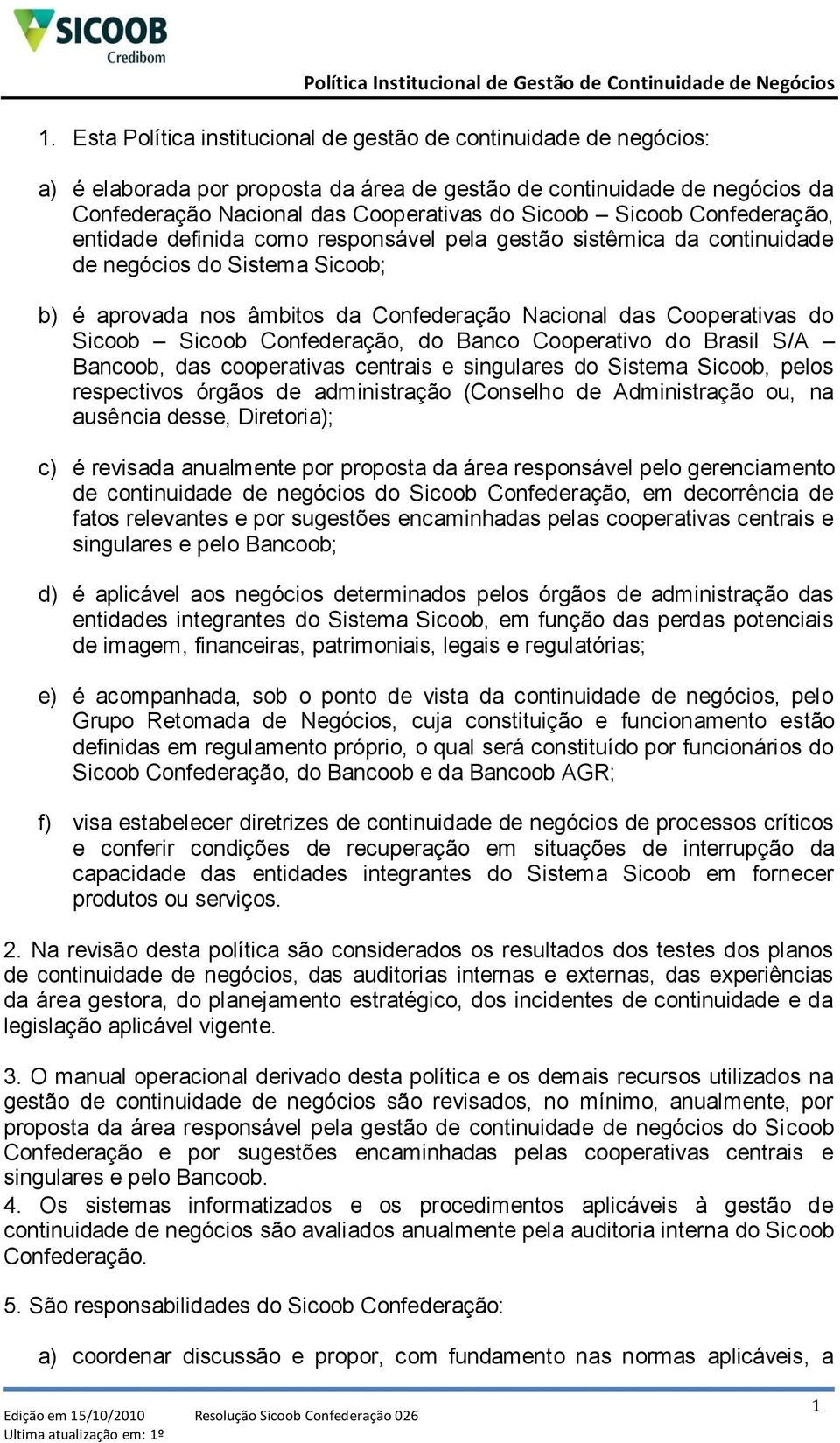 Sicoob Sicoob Confederação, do Banco Cooperativo do Brasil S/A Bancoob, das cooperativas centrais e singulares do Sistema Sicoob, pelos respectivos órgãos de administração (Conselho de Administração