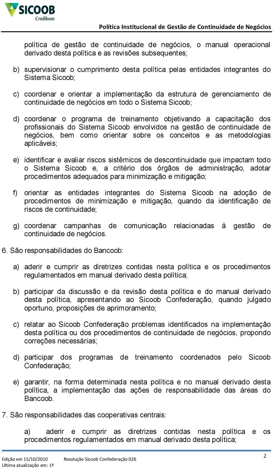 capacitação dos profissionais do Sistema Sicoob envolvidos na gestão de continuidade de negócios, bem como orientar sobre os conceitos e as metodologias aplicáveis; e) identificar e avaliar riscos