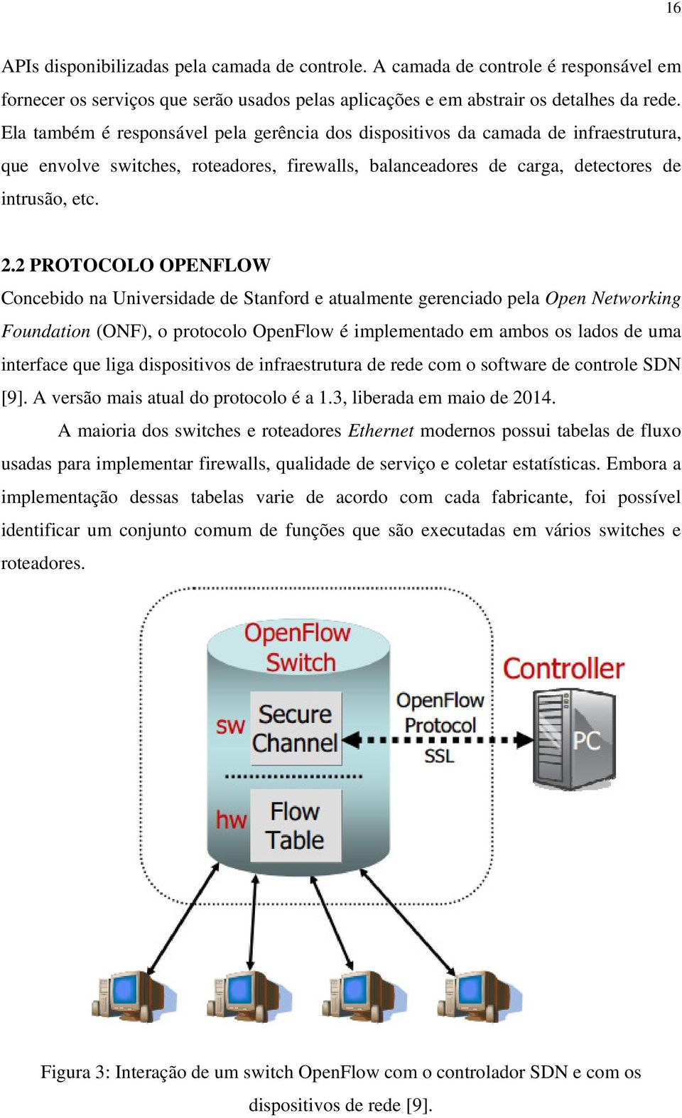 2 PROTOCOLO OPENFLOW Concebido na Universidade de Stanford e atualmente gerenciado pela Open Networking Foundation (ONF), o protocolo OpenFlow é implementado em ambos os lados de uma interface que