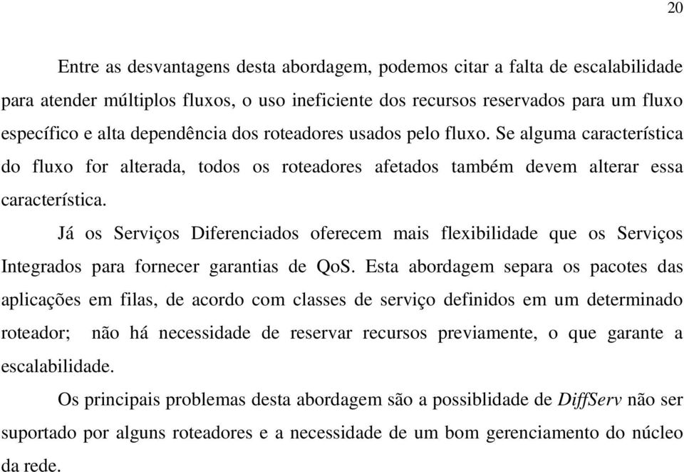 Já os Serviços Diferenciados oferecem mais flexibilidade que os Serviços Integrados para fornecer garantias de QoS.