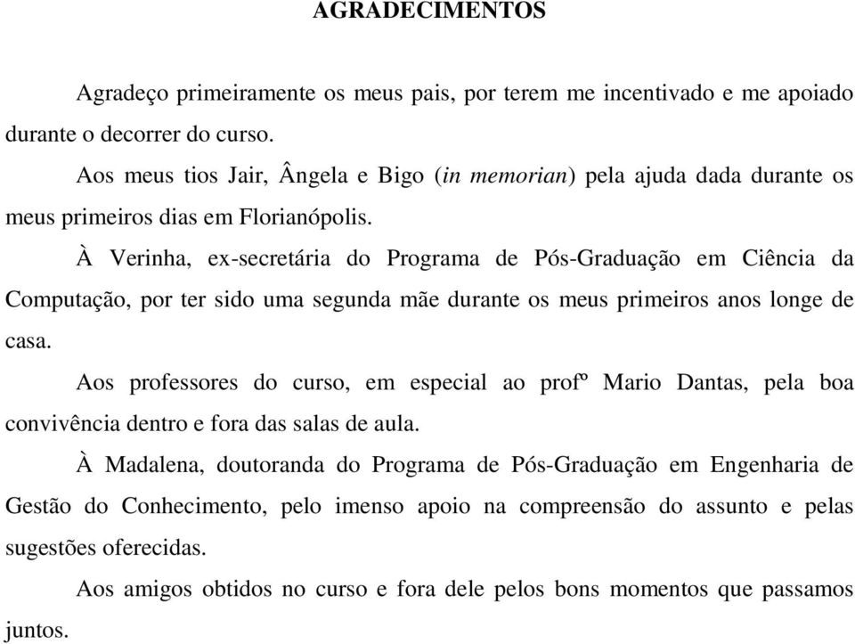 À Verinha, ex-secretária do Programa de Pós-Graduação em Ciência da Computação, por ter sido uma segunda mãe durante os meus primeiros anos longe de casa.