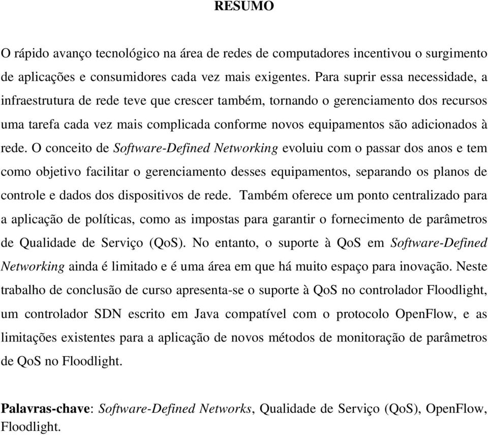 rede. O conceito de Software-Defined Networking evoluiu com o passar dos anos e tem como objetivo facilitar o gerenciamento desses equipamentos, separando os planos de controle e dados dos