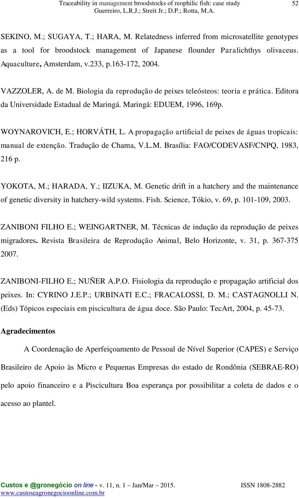 ; HORVÁTH, L. A propagação artificial de peixes de águas tropicais: manual de extenção. Tradução de Chama, V.L.M. Brasília: FAO/CODEVASF/CNPQ, 1983, 216 p. YOKOTA, M.; HARADA, Y.; IIZUKA, M.