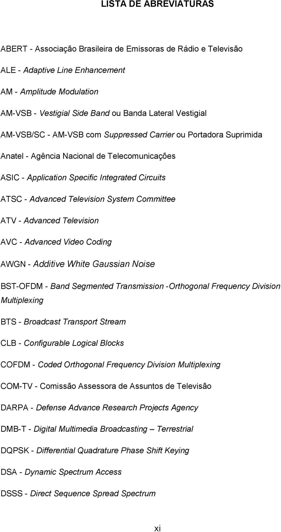 Committee ATV - Advanced Television AVC - Advanced Video Coding AWGN - Additive White Gaussian Noise BST-OFDM - Band Segmented Transmission -Orthogonal Frequency Division Multiplexing BTS - Broadcast