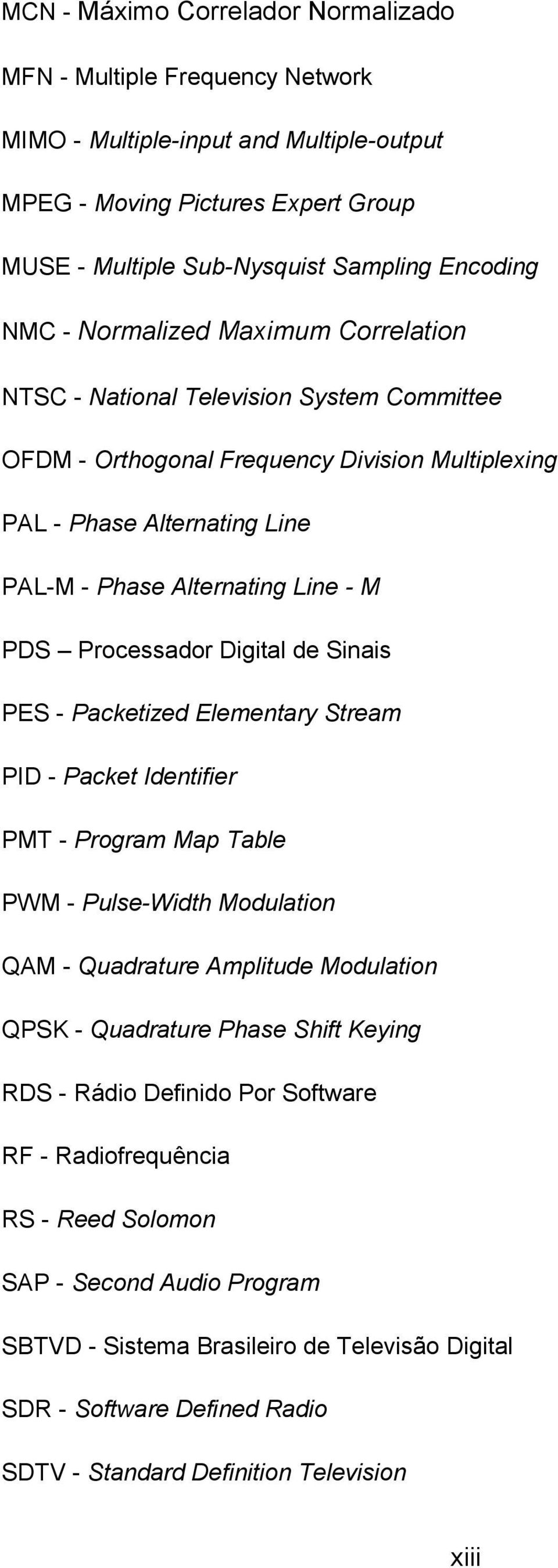 Processador Digital de Sinais PES - Packetized Elementary Stream PID - Packet Identifier PMT - Program Map Table PWM - Pulse-Width Modulation QAM - Quadrature Amplitude Modulation QPSK - Quadrature