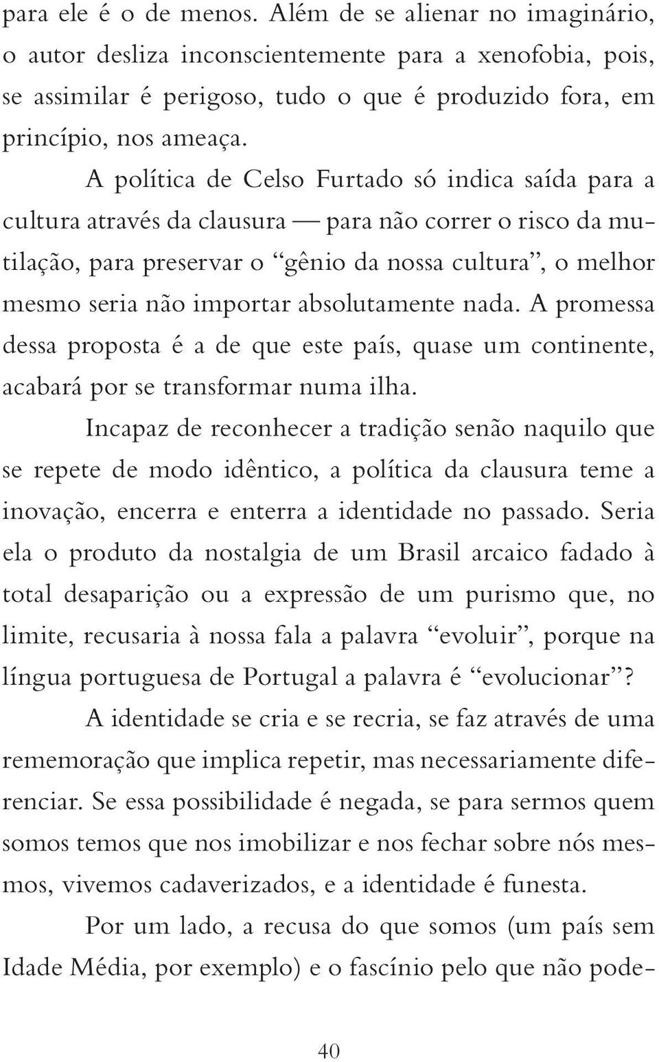 absolutamente nada. A promessa dessa proposta é a de que este país, quase um continente, acabará por se transformar numa ilha.