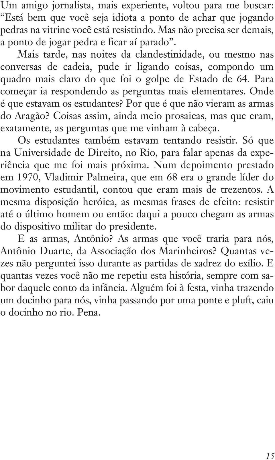 Mais tarde, nas noites da clandestinidade, ou mesmo nas conversas de cadeia, pude ir ligando coisas, compondo um quadro mais claro do que foi o golpe de Estado de 64.