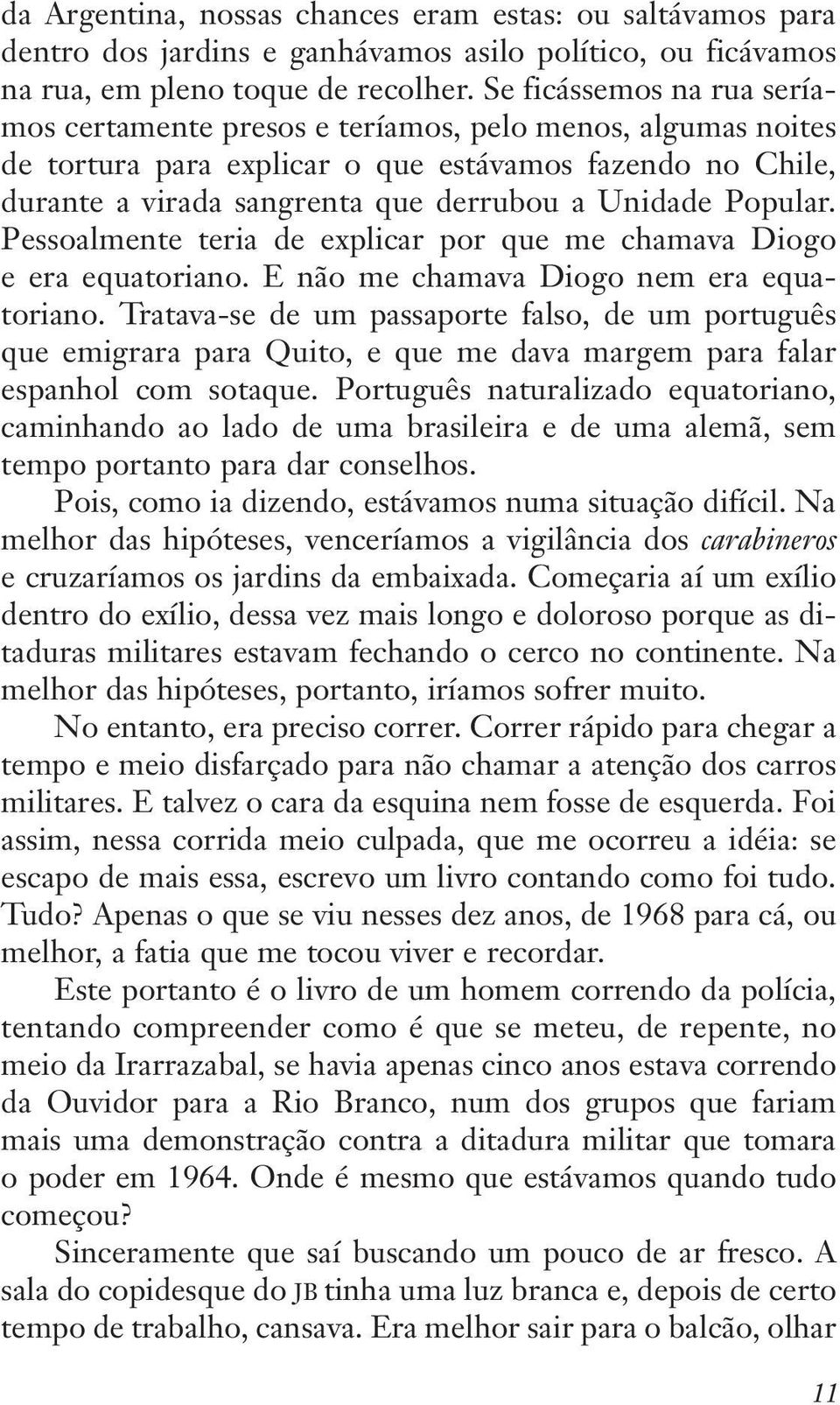 Popular. Pessoalmente teria de explicar por que me chamava Diogo e era equatoriano. E não me chamava Diogo nem era equatoriano.