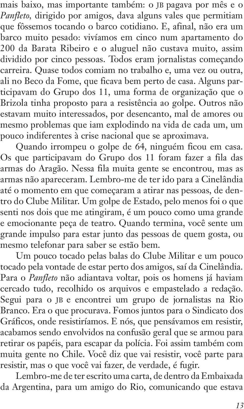 Todos eram jornalistas começando carreira. Quase todos comiam no trabalho e, uma vez ou outra, ali no Beco da Fome, que ficava bem perto de casa.