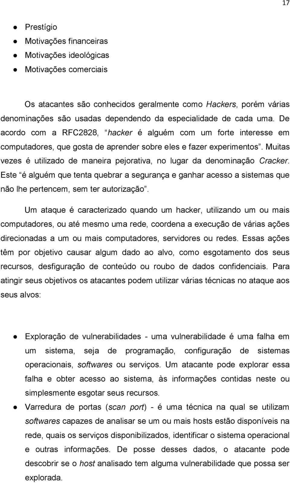 Muitas vezes é utilizado de maneira pejorativa, no lugar da denominação Cracker. Este é alguém que tenta quebrar a segurança e ganhar acesso a sistemas que não lhe pertencem, sem ter autorização.