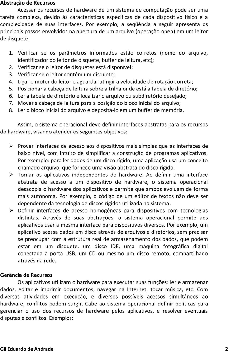 Verificar se os parâmetros informados estão corretos (nome do arquivo, identificador do leitor de disquete, buffer de leitura, etc); 2. Verificar se o leitor de disquetes está disponível; 3.