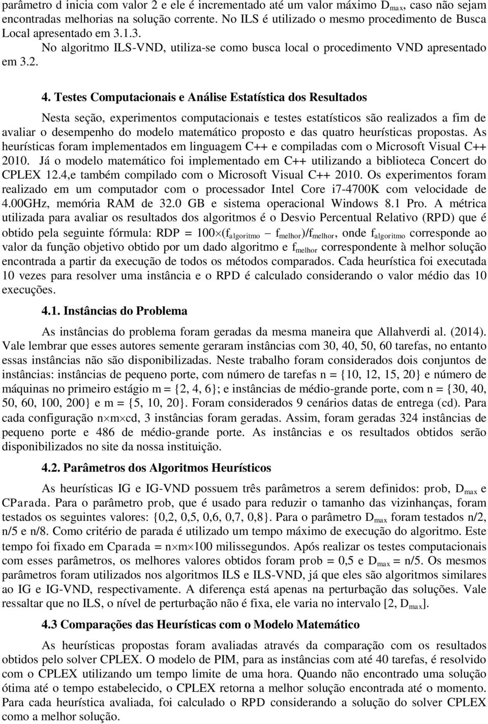 Testes Computacioais e Aálise Estatística dos Resultados Nesta seção, experimetos computacioais e testes estatísticos são realizados a fim de avaliar o desempeho do modelo matemático proposto e das