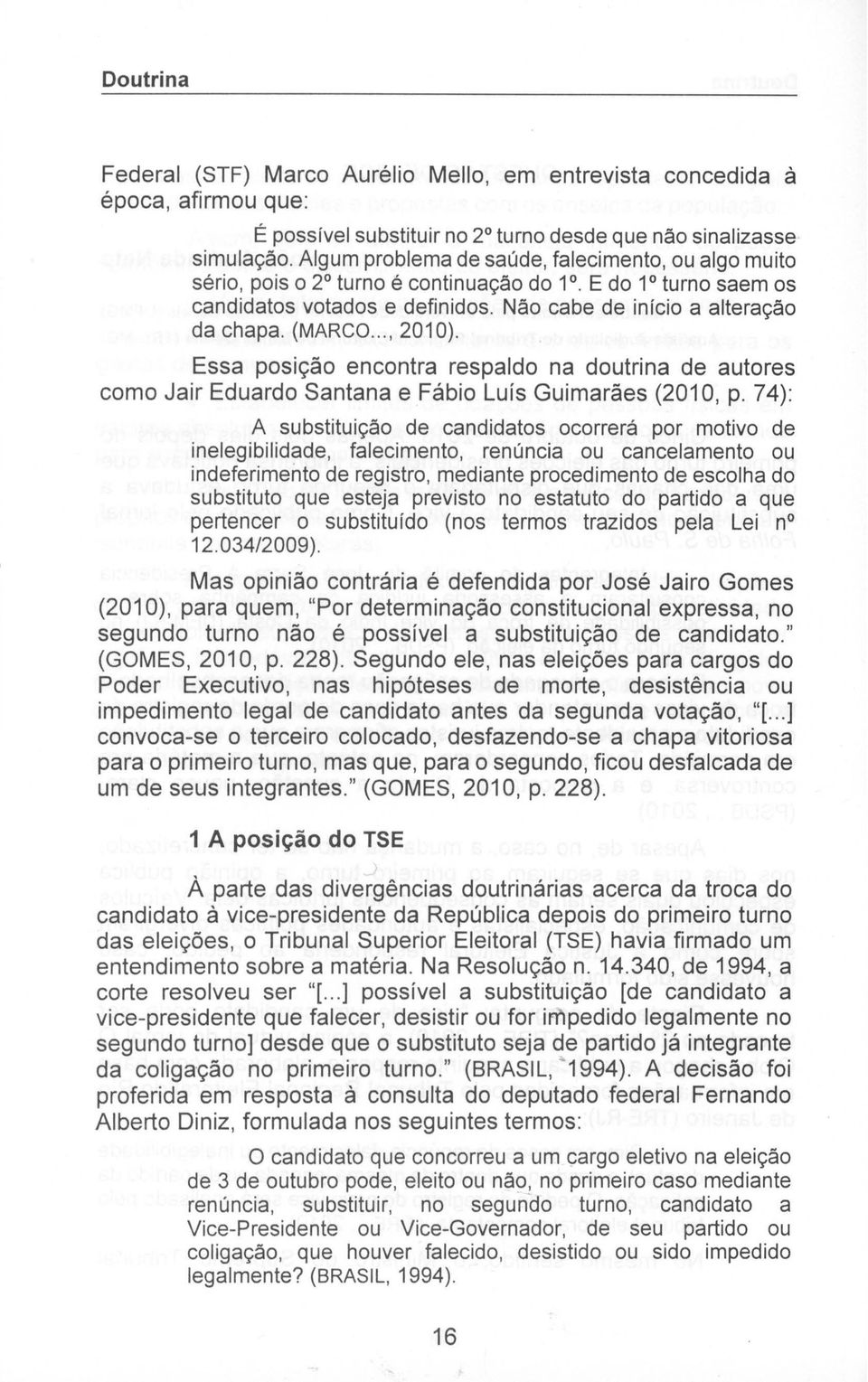 .., 2010). Essa posição encontra respaldo na doutrina de autores como Jair Eduardo Santana e Fábio Luís Guimarães (2010, p.