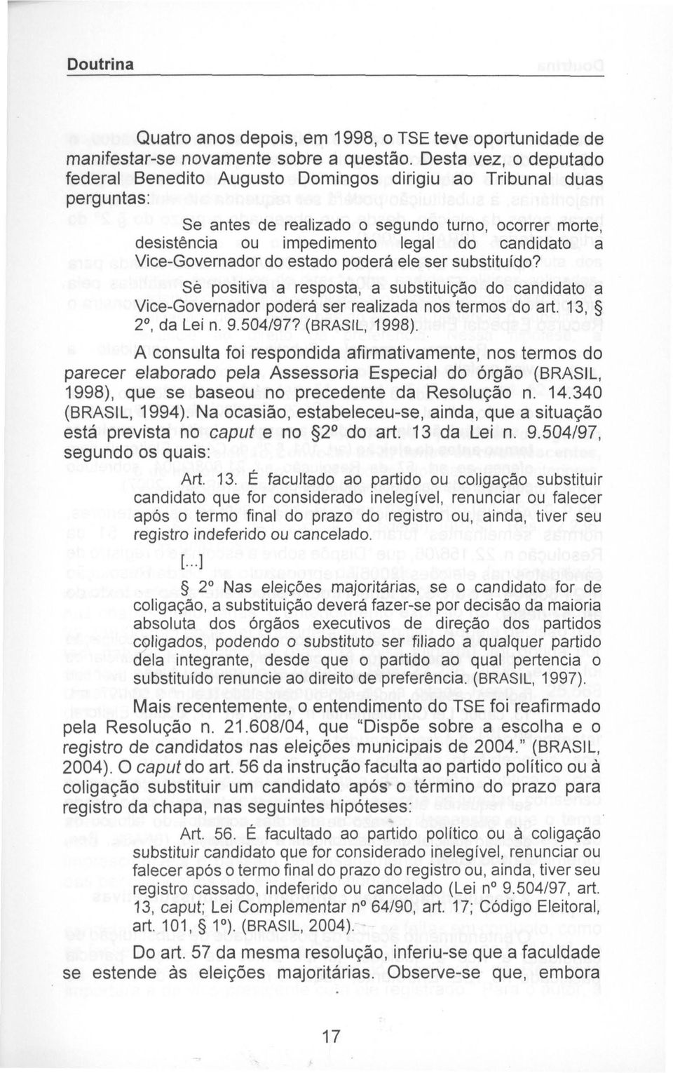 Vice-Governador do estado poderá ele ser substituído? Se positiva a resposta, a substituição do candidato a Vice-Governador poderci ser realizada nos termos do art. 13, 3 2O, da Lei n. 9.504/97?