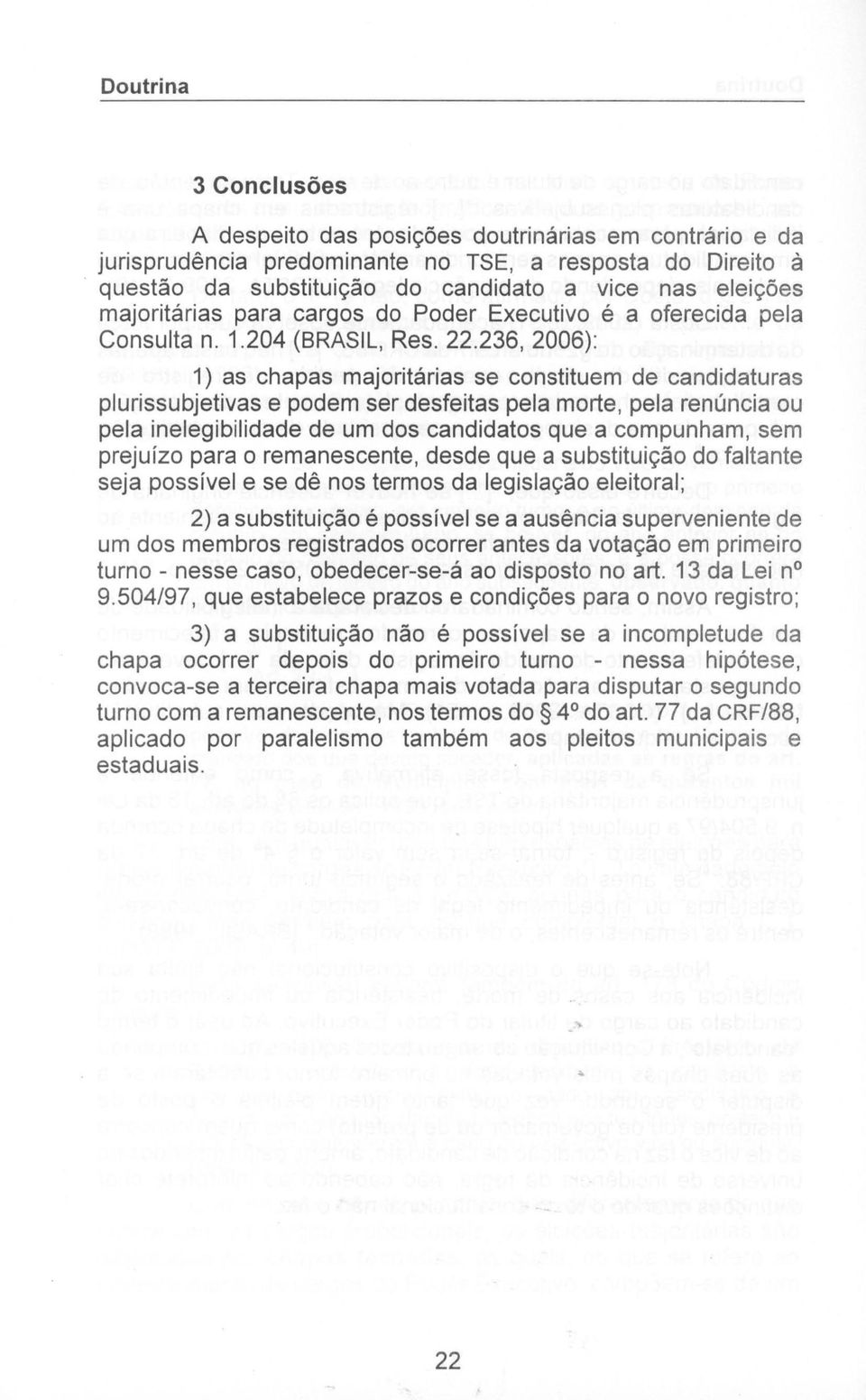 236, 2006): 1) as chapas majoritárias se constituem de candidaturas plurissubjetivas e podem ser desfeitas pela morte, pela renúncia ou pela inelegibilidade de um dos candidatos que a compunham, sem