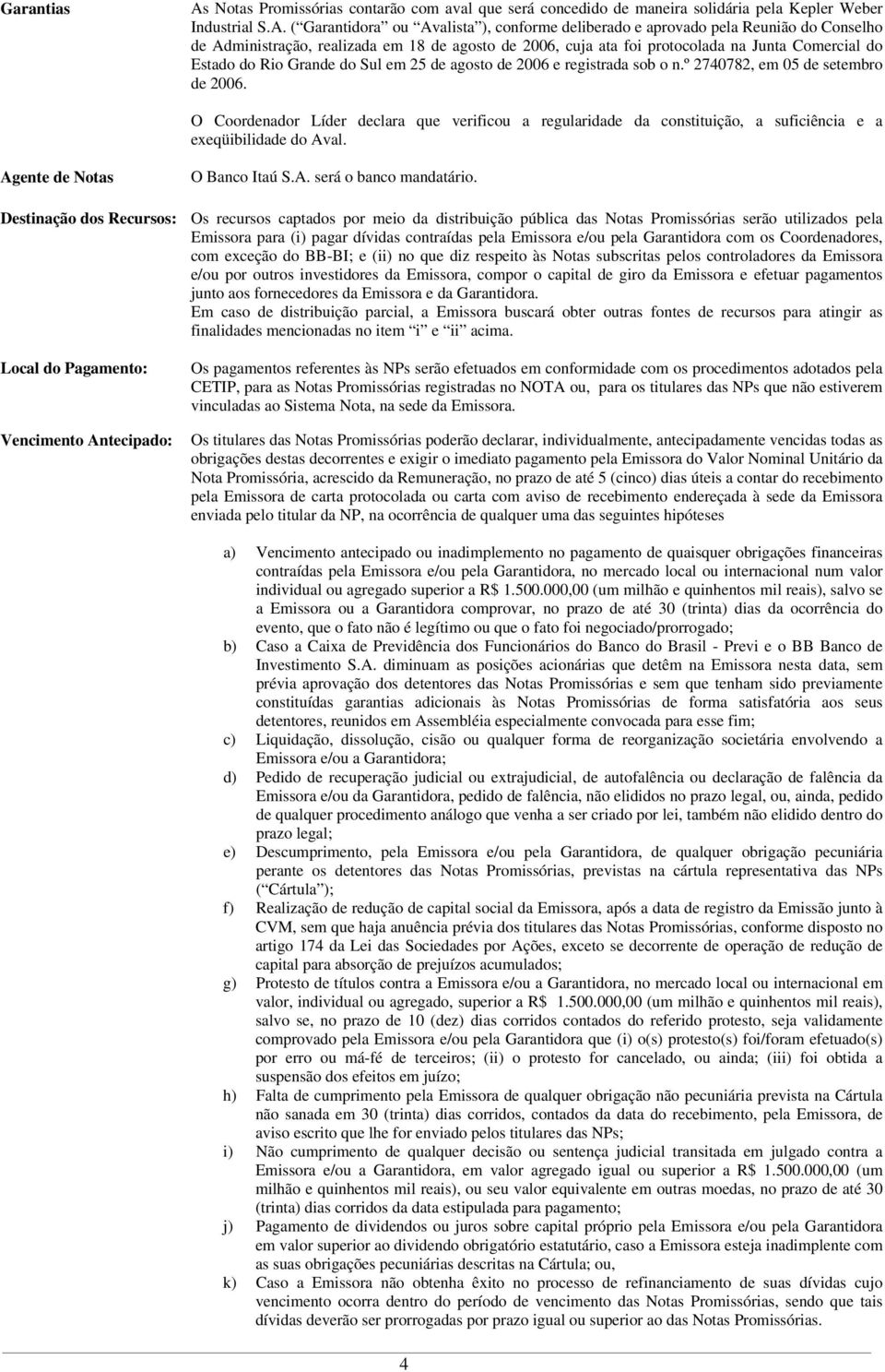 ( Garantidora ou Avalista ), conforme deliberado e aprovado pela Reunião do Conselho de Administração, realizada em 18 de agosto de 2006, cuja ata foi protocolada na Junta Comercial do Estado do Rio