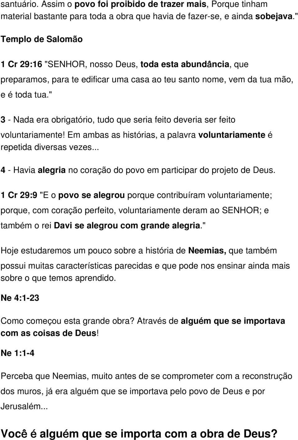 " 3 - Nada era obrigatório, tudo que seria feito deveria ser feito voluntariamente! Em ambas as histórias, a palavra voluntariamente é repetida diversas vezes.