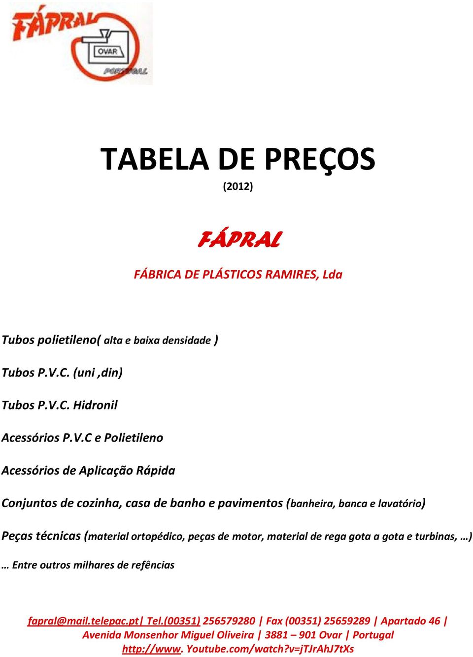 (material ortopédico, peças de motor, material de rega gota a gota e turbinas, ) Entre outros milhares de refências fapral@mail.telepac.pt Tel.