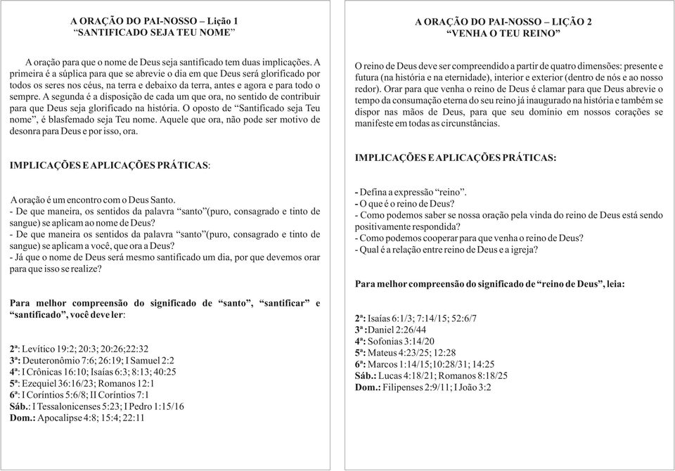 A segunda é a disposição de cada um que ora, no sentido de contribuir para que Deus seja glorificado na história. O oposto de Santificado seja Teu nome, é blasfemado seja Teu nome.