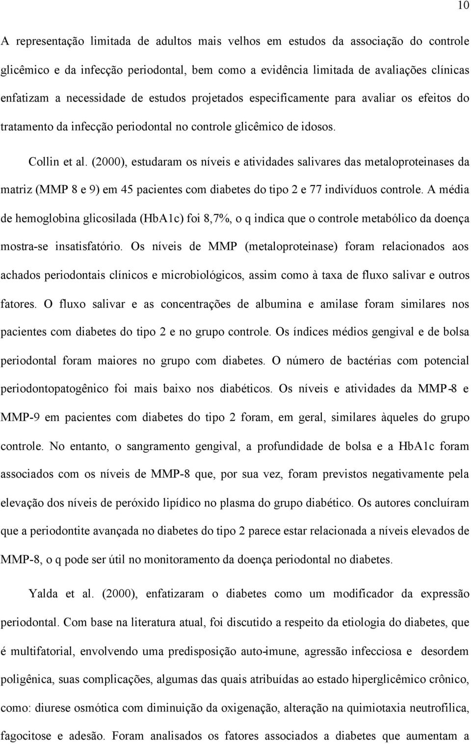 (2000), estudaram os níveis e atividades salivares das metaloproteinases da matriz (MMP 8 e 9) em 45 pacientes com diabetes do tipo 2 e 77 indivíduos controle.