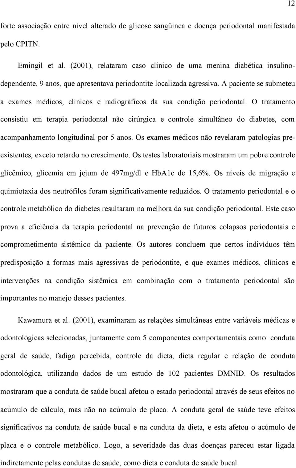 A paciente se submeteu a exames médicos, clínicos e radiográficos da sua condição periodontal.