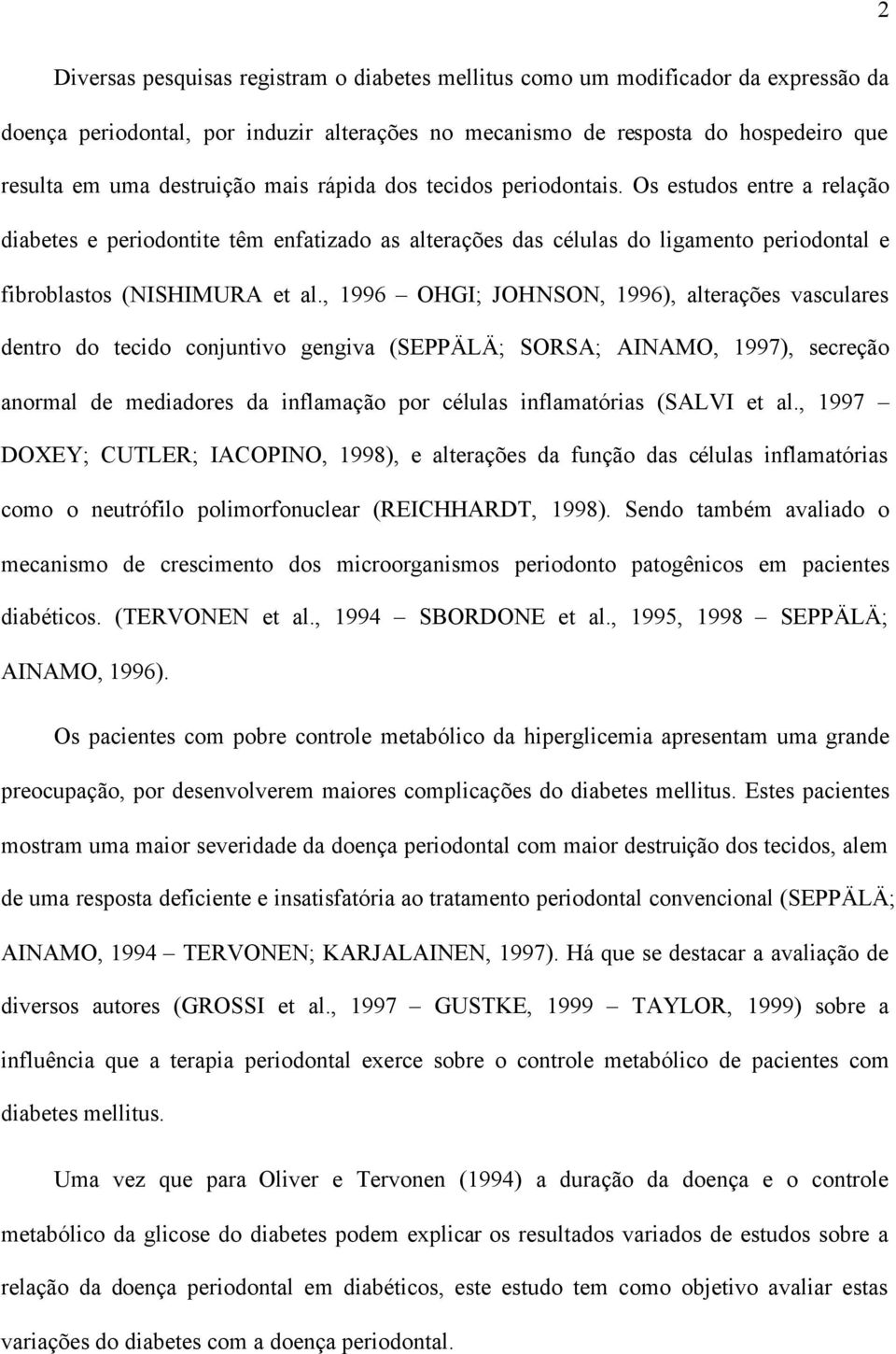 , 1996 OHGI; JOHNSON, 1996), alterações vasculares dentro do tecido conjuntivo gengiva (SEPPÄLÄ; SORSA; AINAMO, 1997), secreção anormal de mediadores da inflamação por células inflamatórias (SALVI et