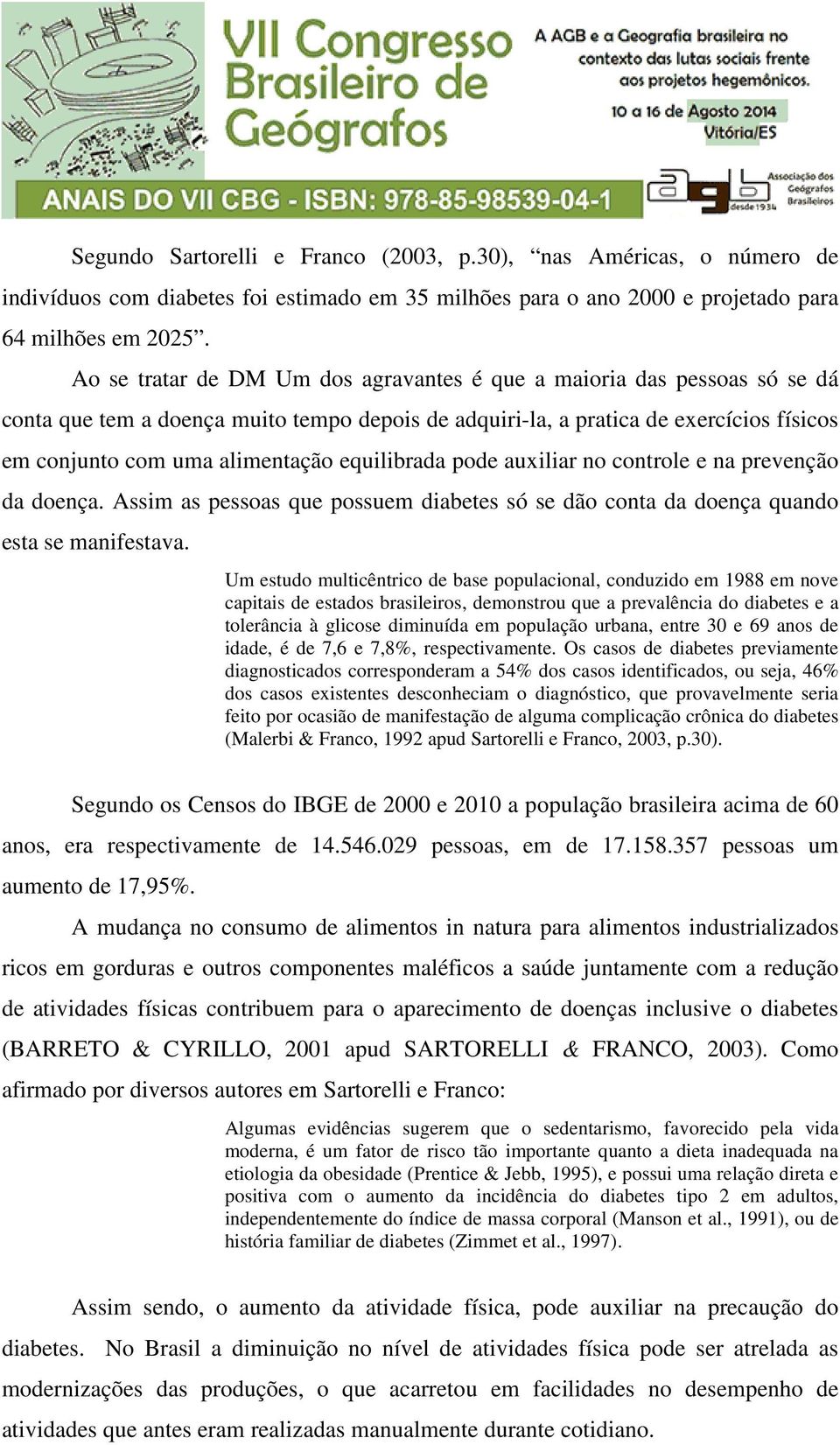 equilibrada pode auxiliar no controle e na prevenção da doença. Assim as pessoas que possuem diabetes só se dão conta da doença quando esta se manifestava.