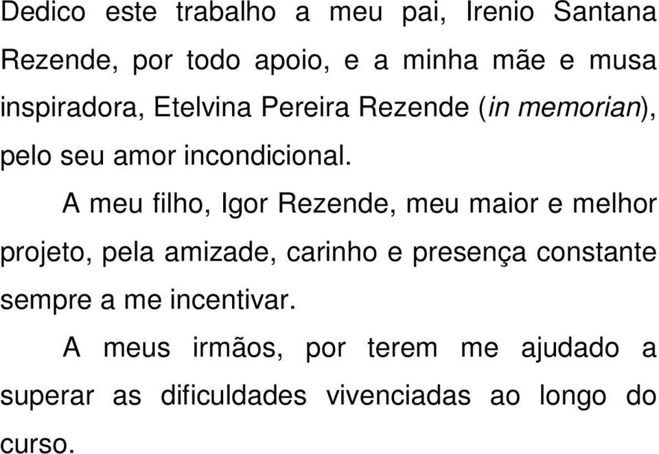 A meu filho, Igor Rezende, meu maior e melhor projeto, pela amizade, carinho e presença constante