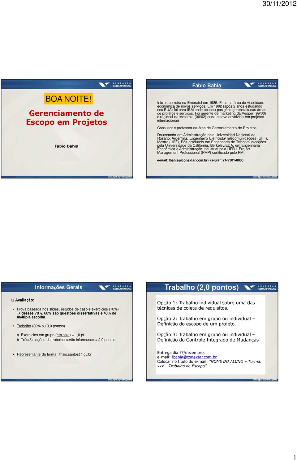 Foi gerente de marketing da Vésper (99/00) e regional da Motorola (00/02) onde esteve envolvido em projetos internacionais. Consultor e professor na área de Gerenciamento de Projetos.