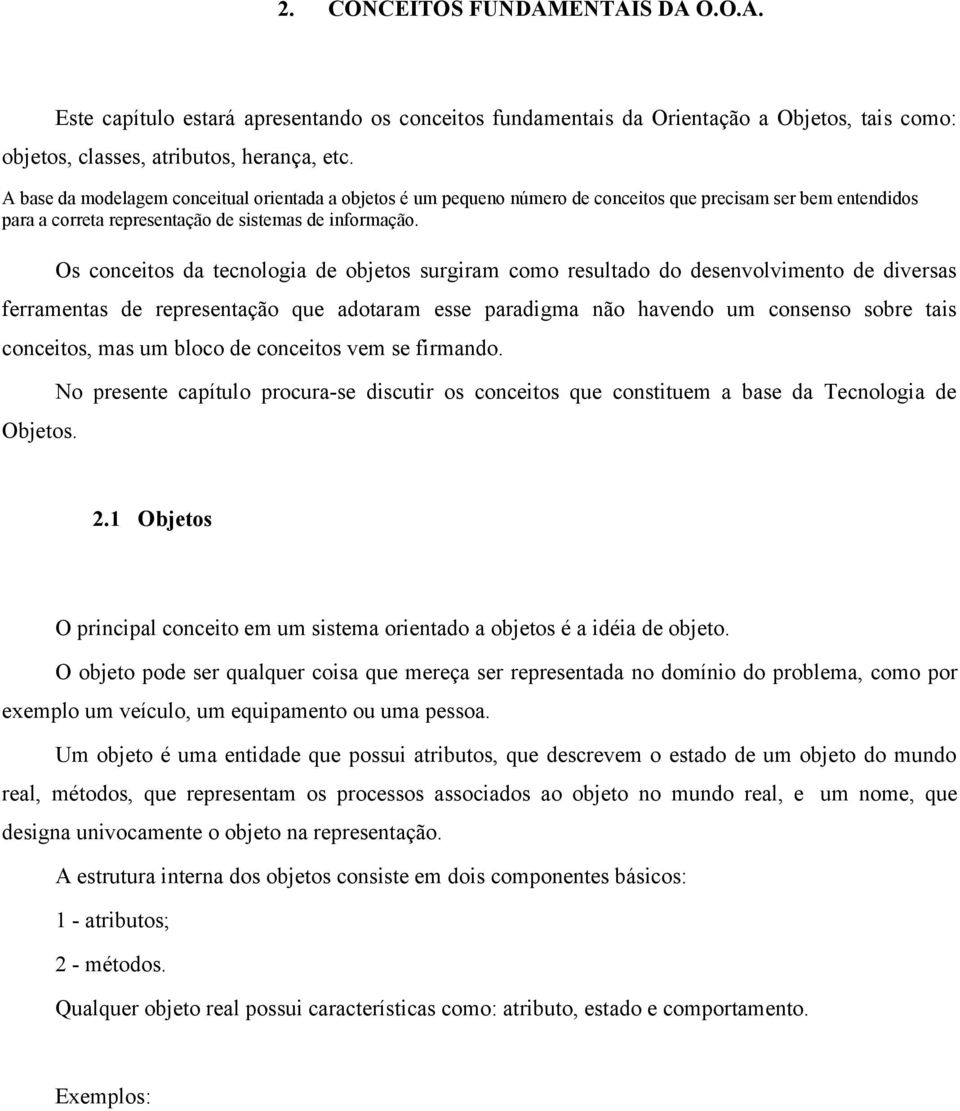 Os conceitos da tecnologia de objetos surgiram como resultado do desenvolvimento de diversas ferramentas de representação que adotaram esse paradigma não havendo um consenso sobre tais conceitos, mas