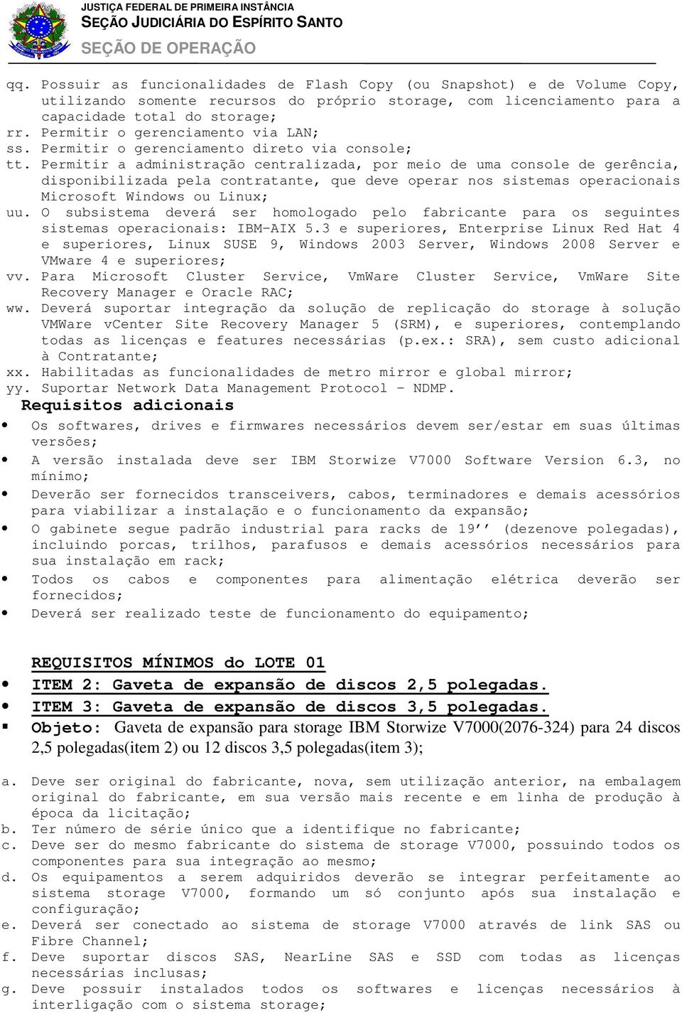 Permitir a administração centralizada, por meio de uma console de gerência, disponibilizada pela contratante, que deve operar nos sistemas operacionais Microsoft Windows ou Linux; uu.