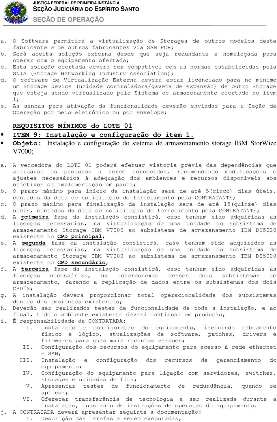 Esta solução ofertada deverá ser compatível com as normas estabelecidas pela SNIA (Storage Networking Industry Association); d.