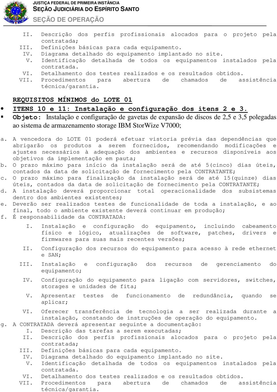 Procedimentos para abertura de chamados de assistência técnica/garantia. ITENS 10 e 11: Instalação e configuração dos itens 2 e 3.