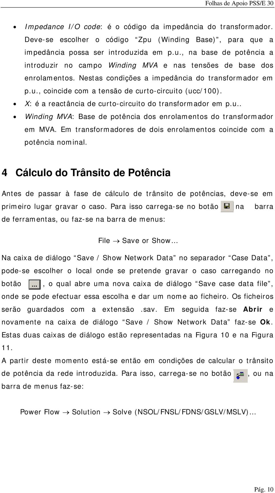 Em transformadores de dois enrolamentos coincide com a potência nominal.