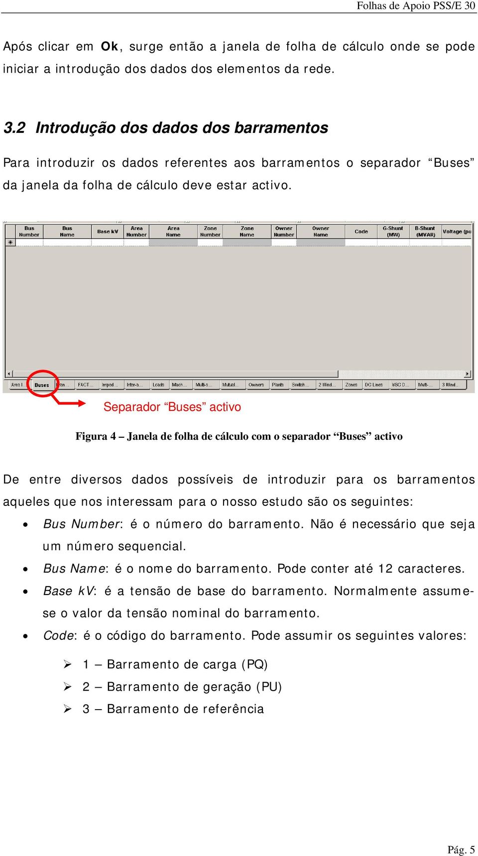 Separador Buses activo Figura 4 Janela de folha de cálculo com o separador Buses activo De entre diversos dados possíveis de introduzir para os barramentos aqueles que nos interessam para o nosso