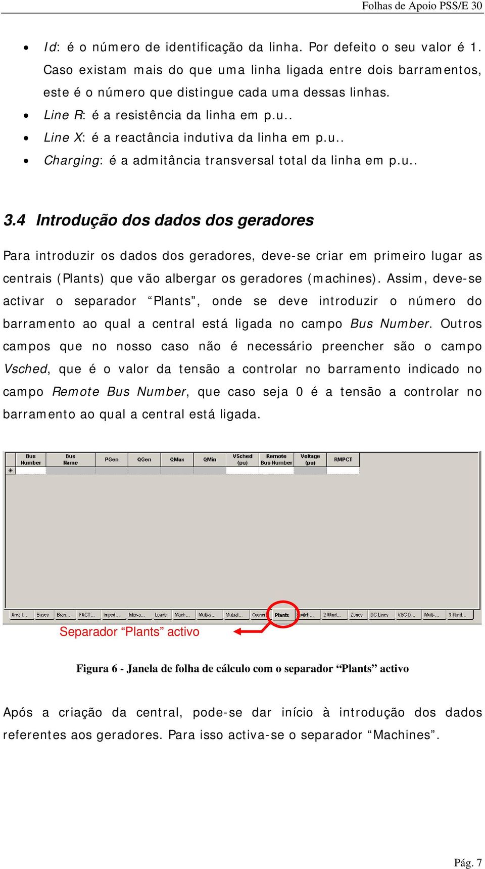 4 Introdução dos dados dos geradores Para introduzir os dados dos geradores, deve-se criar em primeiro lugar as centrais (Plants) que vão albergar os geradores (machines).