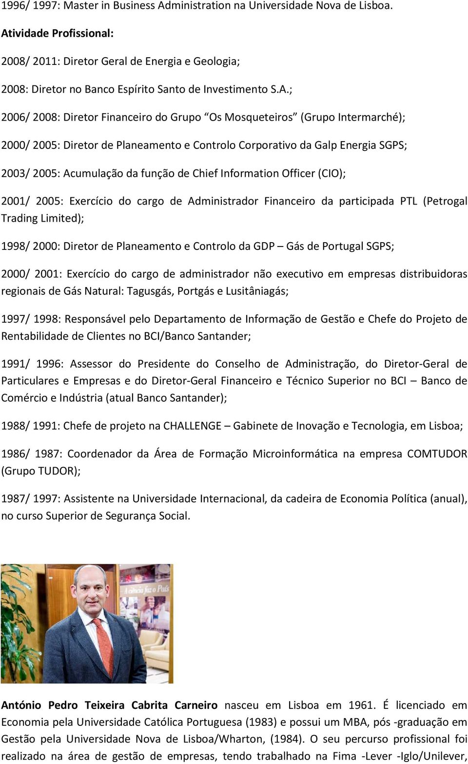 Intermarché); 2000/ 2005: Diretor de Planeamento e Controlo Corporativo da Galp Energia SGPS; 2003/ 2005: Acumulação da função de Chief Information Officer (CIO); 2001/ 2005: Exercício do cargo de